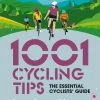 1001 Cycling Tips: The Essential Cyclists Guide