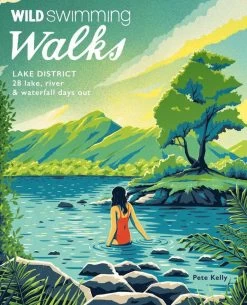 Wild Swimming Walks Lake District: 28 Lake, River And Waterfall Days